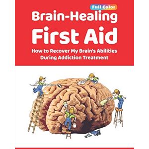 Ekhtiari, Dr. Hamed Brain-Healing First Aid: How to Recover My Brain's Abilities During Addiction Treatment (Full-Color Edition): 1 (NIPE) Ekhtiari, Dr. Hamed Brain-Healing First Aid: How to Recover My Brain's Abilities During Addiction Treatment (Full-Color Edition): 1 (NIPE)