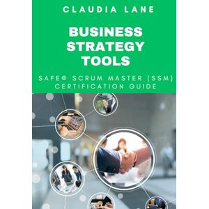 Lane, Claudia SAFe® Scrum Master (SSM) Certification Guide (Business Strategy Tools) Lane, Claudia SAFe® Scrum Master (SSM) Certification Guide (Business Strategy Tools)