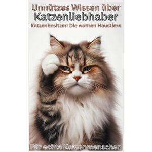 Baron, Kathleen Unnützes Wissen über Katzenliebhaber, Die wahre Spezies hinter den Samtpfoten, Witziges Katzenbuch über Besitzer, Fans & Dosenöffner, m. Fun Facts, ... Coole Geschenke, Erinnerungsbuch Baron, Kathleen Unnützes Wissen über Katzenliebhaber, Die wahre Spezies hinter den Samtpfoten, Witziges Katzenbuch über Besitzer, Fans & Dosenöffner, m. Fun Facts, ... Coole Geschenke, Erinnerungsbuch