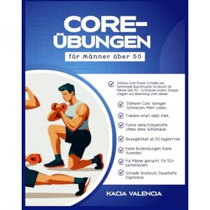 Valencia, Kacia coreübungen für Männer über 50: Zeitlose Kernkraft: Schnelles und funktionelles Bauchmuskeltraining für Männer über 50, um Schmerzen zu lindern, die ... ble (Die ultimative Fitnessserie für Männer) Valencia, Kacia coreübungen für Männer über 50: Zeitlose Kernkraft: Schnelles und funktionelles Bauchmuskeltraining für Männer über 50, um Schmerzen zu lindern, die ... ble (Die ultimative Fitnessserie für Männer)
