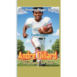 Daisy Tech Andre Dillard Biography For Kids (Big Dreams, Bigger Blocks): How a Kid Who Loved Football Became a Pro Star Daisy Tech Andre Dillard Biography For Kids (Big Dreams, Bigger Blocks): How a Kid Who Loved Football Became a Pro Star