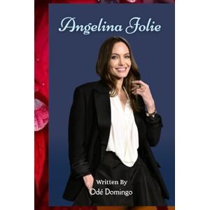 Domingo, Odé ANGELINA JOLIE: LIFE AND LEGACY OF ANGELINA JOLIE Domingo, Odé ANGELINA JOLIE: LIFE AND LEGACY OF ANGELINA JOLIE