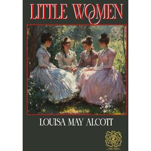 Alcott, Louisa May Little Women: Rebirth Special Edition Annotated With the Original Frank Merrill's Illustrations Alcott, Louisa May Little Women: Rebirth Special Edition Annotated With the Original Frank Merrill's Illustrations