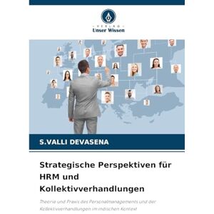 Devasena, S Valli Strategische Perspektiven für HRM und Kollektivverhandlungen: Theorie und Praxis des Personalmanagements und der Kollektivverhandlungen im indischen Kontext Devasena, S Valli Strategische Perspektiven für HRM und Kollektivverhandlungen: Theorie und Praxis des Personalmanagements und der Kollektivverhandlungen im indischen Kontext