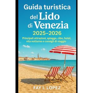 Lopez, Fay I. Guida turistica del Lido di Venezia 2025–2026: Principali attrazioni, spiagge, cibo, hotel, vita notturna e consigli di viaggio Lopez, Fay I. Guida turistica del Lido di Venezia 2025–2026: Principali attrazioni, spiagge, cibo, hotel, vita notturna e consigli di viaggio