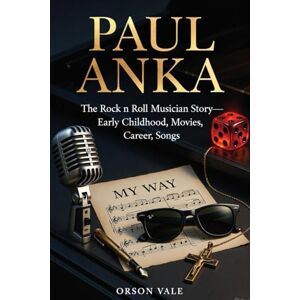 VALE, ORSON PAUL ANKA: The Rock n Roll Musician Story—Featuring Early Childhood, Movies, Career, Songs. VALE, ORSON PAUL ANKA: The Rock n Roll Musician Story—Featuring Early Childhood, Movies, Career, Songs.