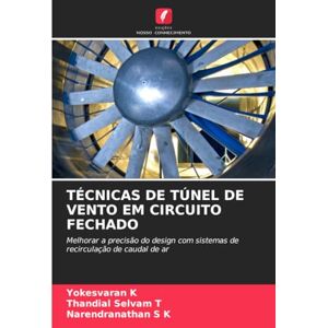 K, Yokesvaran TÉCNICAS DE TÚNEL DE VENTO EM CIRCUITO FECHADO: Melhorar a precisão do design com sistemas de recirculação de caudal de ar K, Yokesvaran TÉCNICAS DE TÚNEL DE VENTO EM CIRCUITO FECHADO: Melhorar a precisão do design com sistemas de recirculação de caudal de ar