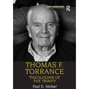Molnar, Paul D. Thomas F. Torrance: Theologian of the Trinity (Great Theologians Series) Molnar, Paul D. Thomas F. Torrance: Theologian of the Trinity (Great Theologians Series)