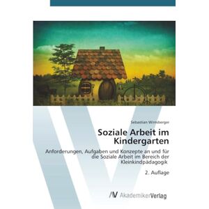Wirnsberger, Sebastian Soziale Arbeit im Kindergarten: Anforderungen, Aufgaben und Konzepte an und für die Soziale Arbeit im Bereich der Kleinkindpädagogik 2. Auflage Wirnsberger, Sebastian Soziale Arbeit im Kindergarten: Anforderungen, Aufgaben und Konzepte an und für die Soziale Arbeit im Bereich der Kleinkindpädagogik 2. Auflage