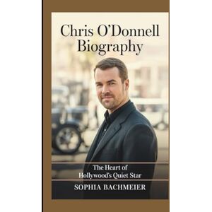 Bachmeier, Sophia CHRIS O'DONNELL BIOGRAPHY: The Heart of Hollywood’s Quiet Star Bachmeier, Sophia CHRIS O'DONNELL BIOGRAPHY: The Heart of Hollywood’s Quiet Star