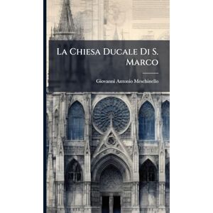Meschinello, Giovanni Antonio La Chiesa Ducale Di S. Marco Meschinello, Giovanni Antonio La Chiesa Ducale Di S. Marco