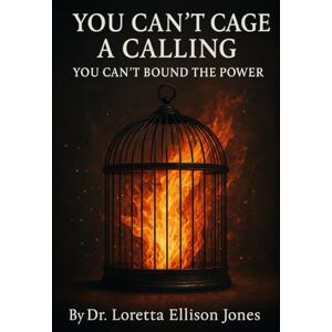 Jones, Loretta You Can’t Cage a Calling: You can't bound the Power Jones, Loretta You Can’t Cage a Calling: You can't bound the Power