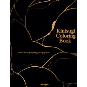 Hjem, Hill Kintsugi Coloring Book: Embrace the art of cherishing your imperfections. Hjem, Hill Kintsugi Coloring Book: Embrace the art of cherishing your imperfections.