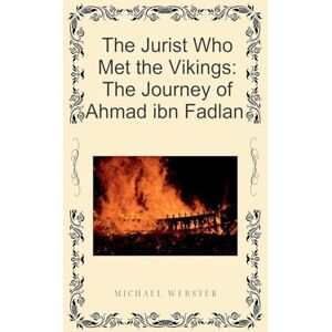Webster, Michael The Jurist Who Met the Vikings: The Journey of Ahmad ibn Fadlan Webster, Michael The Jurist Who Met the Vikings: The Journey of Ahmad ibn Fadlan