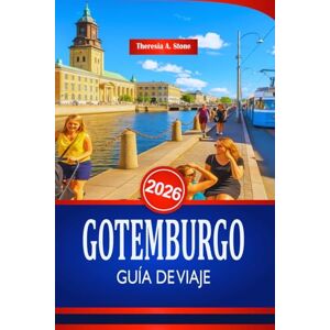 Stone, Theresia A. GOTEMBURGO GUÍA DE VIAJE 2026: Explora la cultura y los lugares emblemáticos de la costa oeste de Suecia Stone, Theresia A. GOTEMBURGO GUÍA DE VIAJE 2026: Explora la cultura y los lugares emblemáticos de la costa oeste de Suecia