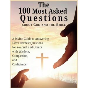 Abbruzzese, Devon Ashley The 100 Most Asked Questions about God and the Bible: A Divine Guide to Answering Life’s Hardest Questions for Yourself and Others with Wisdom, Compassion, and Confidence Abbruzzese, Devon Ashley The 100 Most Asked Questions about God and the Bible: A Divine Guide to Answering Life’s Hardest Questions for Yourself and Others with Wisdom, Compassion, and Confidence