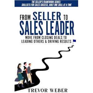 Weber From Seller to Sales Leader: Move From Closing Deals to Leading People & Driving Results (The Seller's Framework) Weber From Seller to Sales Leader: Move From Closing Deals to Leading People & Driving Results (The Seller's Framework)