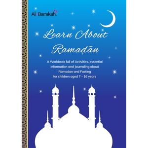 School, Al Barakah Learn About Ramadan: A Workbook full of Activities, essential information and journaling about Ramadan and Fasting for children aged 7 16 years School, Al Barakah Learn About Ramadan: A Workbook full of Activities, essential information and journaling about Ramadan and Fasting for children aged 7 16 years
