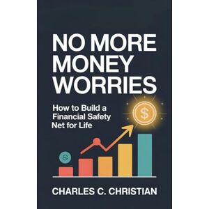 CHRISTIAN, CHARLES C. NO MORE MONEY WORRIES: How to Build a Financial Safety Net for Life CHRISTIAN, CHARLES C. NO MORE MONEY WORRIES: How to Build a Financial Safety Net for Life