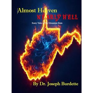 Burdette, Dr. Joseph W Almost Heaven/Nearly Hell: Scary Tales of the Mountain State Burdette, Dr. Joseph W Almost Heaven/Nearly Hell: Scary Tales of the Mountain State