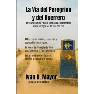 Mayor, Ivan La via del Peregrino y del Guerrer: El Camino a Santiago de Compostela con Zen Mayor, Ivan La via del Peregrino y del Guerrer: El Camino a Santiago de Compostela con Zen
