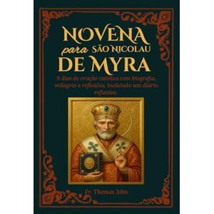 John, Fr. Thomas Novena a São Nicolau de Mira: 9 dias de oração católica com biografia, milagres e reflexões, incluindo um diário reflexivo. John, Fr. Thomas Novena a São Nicolau de Mira: 9 dias de oração católica com biografia, milagres e reflexões, incluindo um diário reflexivo.