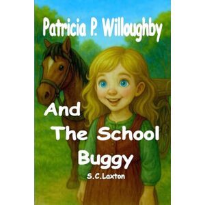 Laxton, S. C. Patricia P. Willoughby: And The School Buggy (Patricia P. Willoughby And Stories from the Village) Laxton, S. C. Patricia P. Willoughby: And The School Buggy (Patricia P. Willoughby And Stories from the Village)