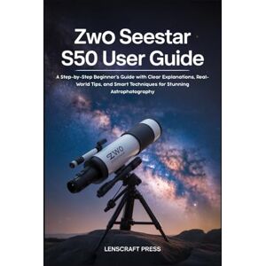 Press, Lenscraft ZWO Seestar S50 User Guide: A Step-by-Step Beginner’s Guide with Clear Explanations, Real-World Tips, and Smart Techniques for Stunning Astrophotography Press, Lenscraft ZWO Seestar S50 User Guide: A Step-by-Step Beginner’s Guide with Clear Explanations, Real-World Tips, and Smart Techniques for Stunning Astrophotography