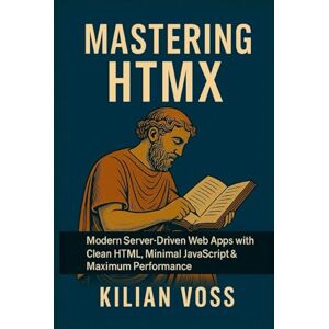 Voss Mastering HTMX: Modern Server-Driven Web Apps with Clean HTML, Minimal JavaScript & Maximum Performance Voss Mastering HTMX: Modern Server-Driven Web Apps with Clean HTML, Minimal JavaScript & Maximum Performance