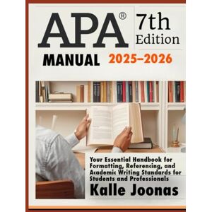 joonas, kalle APA 7TH EDITION MANUAL 2025–2026: Your Essential Handbook for Formatting, Referencing, and Academic Writing Standards for Students and Professionals joonas, kalle APA 7TH EDITION MANUAL 2025–2026: Your Essential Handbook for Formatting, Referencing, and Academic Writing Standards for Students and Professionals