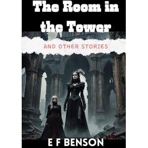 Benson, E F The Room in the Tower and Other Stories: Haunting Tales of the Supernatural Benson, E F The Room in the Tower and Other Stories: Haunting Tales of the Supernatural