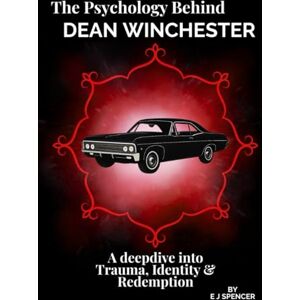 Spencer, Emma The Psychology of Dean Winchester: Loyalty, Love, and the Cost of Carrying On (The Psychology Behind: Explore the minds that made television history) Spencer, Emma The Psychology of Dean Winchester: Loyalty, Love, and the Cost of Carrying On (The Psychology Behind: Explore the minds that made television history)