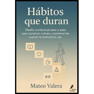 Valera, Mateo Hábitos que duran: Diseño conductual paso a paso para construir rutinas y mantenerlas cuando la motivación cae. (Claves del Mundo Moderno) Valera, Mateo Hábitos que duran: Diseño conductual paso a paso para construir rutinas y mantenerlas cuando la motivación cae. (Claves del Mundo Moderno)