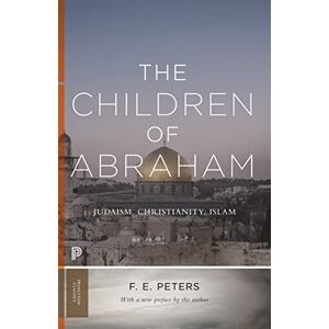 Peters, F. E. The Children of Abraham – Judaism, Christianity, Islam: 34 (Princeton Classics) Peters, F. E. The Children of Abraham – Judaism, Christianity, Islam: 34 (Princeton Classics)