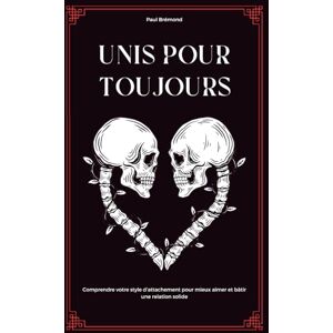 Brémond, Paul UNIS POUR TOUJOURS: Comprendre votre style d’attachement pour mieux aimer et bâtir une relation solide Brémond, Paul UNIS POUR TOUJOURS: Comprendre votre style d’attachement pour mieux aimer et bâtir une relation solide