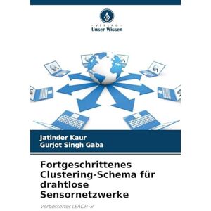 Kaur, Jatinder Fortgeschrittenes Clustering-Schema für drahtlose Sensornetzwerke: Verbessertes LEACH-R Kaur, Jatinder Fortgeschrittenes Clustering-Schema für drahtlose Sensornetzwerke: Verbessertes LEACH-R