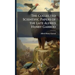 Garrod, Alfred Henry The Collected Scientific Papers of the Late Alfred Henry Garrod Garrod, Alfred Henry The Collected Scientific Papers of the Late Alfred Henry Garrod