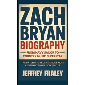 Fraley, Jeffrey ZACH BRYAN BIOGRAPHY: From Navy Sailor to Country Music Superstar The Untold Story of America's Most Authentic Singer-Songwriter Fraley, Jeffrey ZACH BRYAN BIOGRAPHY: From Navy Sailor to Country Music Superstar The Untold Story of America's Most Authentic Singer-Songwriter