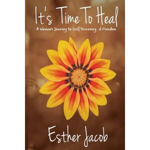 Jacob, Esther N It's Time to Heal: A Woman's Journey to Self-Discovery & Freedom Jacob, Esther N It's Time to Heal: A Woman's Journey to Self-Discovery & Freedom