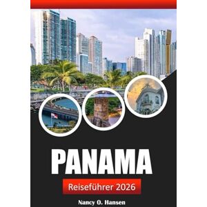 Hansen, Nancy O. Panama Reiseführer 2026: Entdecken Sie historische Sehenswürdigkeiten, lokale Kultur und Abenteuer in Mittelamerikas Top Reiseziel Hansen, Nancy O. Panama Reiseführer 2026: Entdecken Sie historische Sehenswürdigkeiten, lokale Kultur und Abenteuer in Mittelamerikas Top Reiseziel