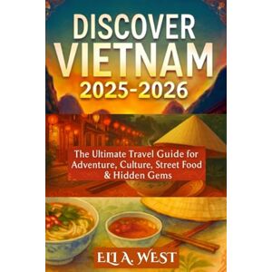 WEST, ELI A. DISCOVER VIETNAM 2025-2026: The Ultimate Travel Guide For Adventure, Culture, Street Food & Hidden Gems WEST, ELI A. DISCOVER VIETNAM 2025-2026: The Ultimate Travel Guide For Adventure, Culture, Street Food & Hidden Gems