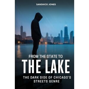 Jones, Sanshick From the State to the Lake: The Dark Side of Chicago’s Streets Genre Jones, Sanshick From the State to the Lake: The Dark Side of Chicago’s Streets Genre