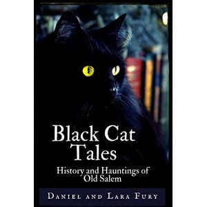 Fury, Daniel and Lara Black Cat Tales: History and Hauntings of Old Salem Fury, Daniel and Lara Black Cat Tales: History and Hauntings of Old Salem