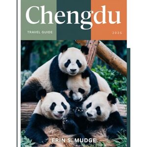 S. MUDGE, ERIN CHENGDU TRAVEL GUIDE 2026: New Edition – From Panda Sanctuaries to Spicy Sichuan Cuisine, Ancient History to Modern Skylines, and Hidden Treasures Waiting to Be Discovered. S. MUDGE, ERIN CHENGDU TRAVEL GUIDE 2026: New Edition – From Panda Sanctuaries to Spicy Sichuan Cuisine, Ancient History to Modern Skylines, and Hidden Treasures Waiting to Be Discovered.