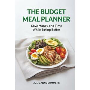 Summers, Julie Anne The Budget Meal Planner: Save Money and Time While Eating Better Summers, Julie Anne The Budget Meal Planner: Save Money and Time While Eating Better