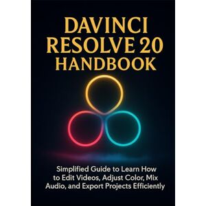 Thatcher, Jolene DaVinci Resolve 20 Handbook: Simplified Guide to Learn How to Edit Videos, Adjust Color, Mix Audio, and Export Projects Efficiently Thatcher, Jolene DaVinci Resolve 20 Handbook: Simplified Guide to Learn How to Edit Videos, Adjust Color, Mix Audio, and Export Projects Efficiently