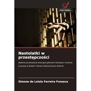 de Loiola Ferreira Fonseca, Simone Nastolatki w przestępczości: Badanie porównawcze dotycz¿ce g¿ównych motywacji i leczenia przyczyny w Brazylii i Stanach Zjednoczonych Ameryki de Loiola Ferreira Fonseca, Simone Nastolatki w przestępczości: Badanie porównawcze dotycz¿ce g¿ównych motywacji i leczenia przyczyny w Brazylii i Stanach Zjednoczonych Ameryki