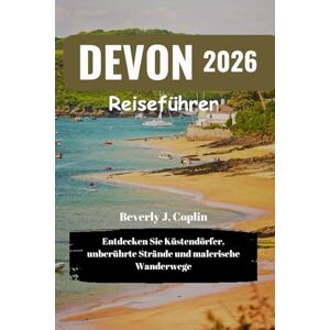 Coplin, Beverly J. DEVON Reiseführer 2026: Entdecken Sie Küstendörfer, unberührte Strände und malerische Wanderwege Coplin, Beverly J. DEVON Reiseführer 2026: Entdecken Sie Küstendörfer, unberührte Strände und malerische Wanderwege