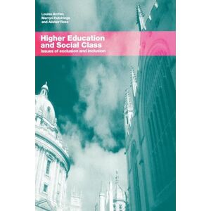 Archer, Louise Higher Education and Social Class: Issues of Exclusion and Inclusion Archer, Louise Higher Education and Social Class: Issues of Exclusion and Inclusion