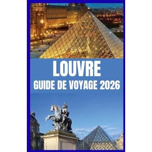 Gonzalez, Tabitha E. LOUVRE GUIDE DE VOYAGE 2026: Explorez le plus grand musée d'art du monde grâce à des conseils d'initiés et des trésors cachés. Gonzalez, Tabitha E. LOUVRE GUIDE DE VOYAGE 2026: Explorez le plus grand musée d'art du monde grâce à des conseils d'initiés et des trésors cachés.